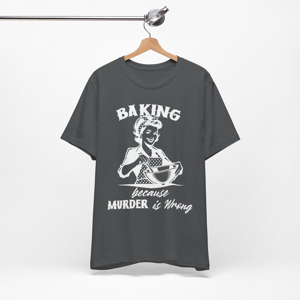 Baking Because Murder is Wrong T-Shirt