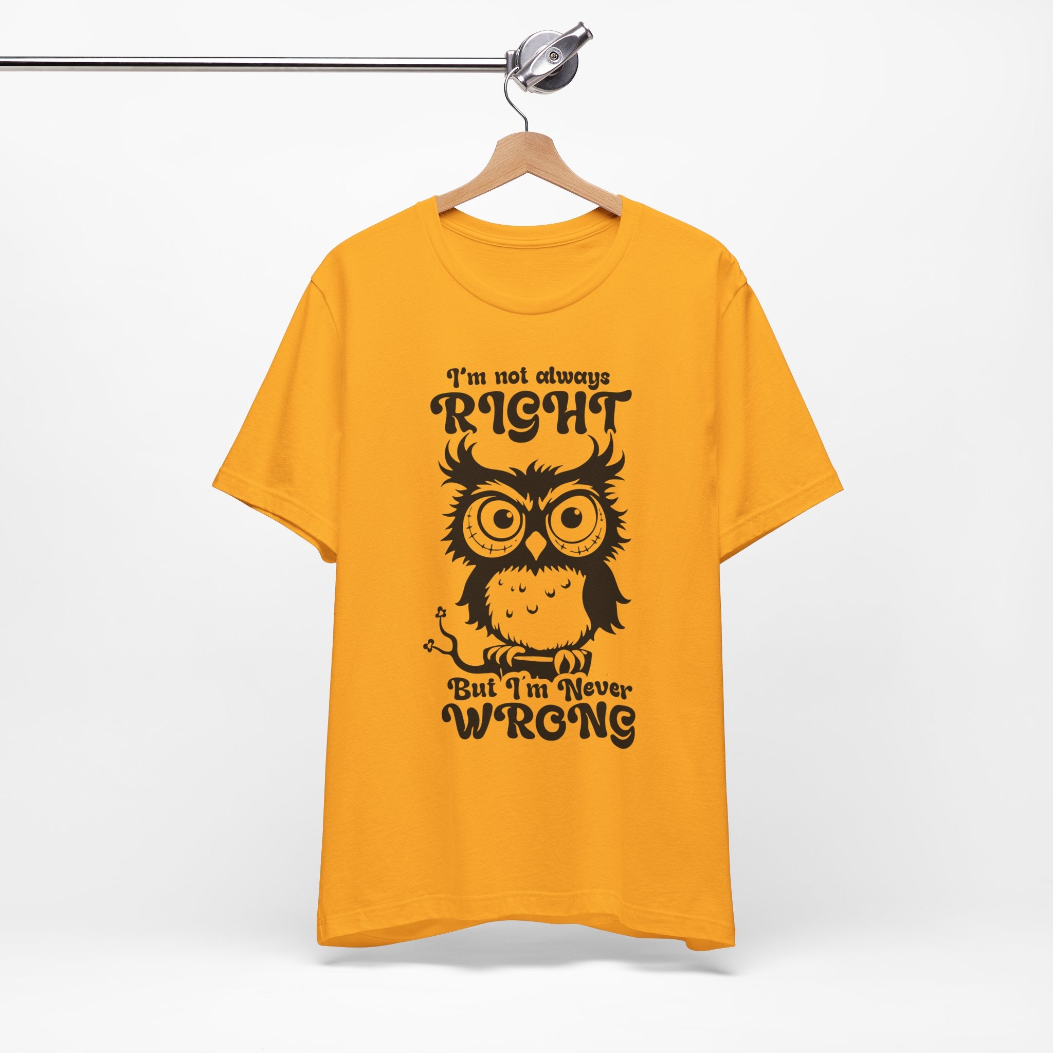 I’m Not Always Right, But I’m Never Wrong T-Shirt
