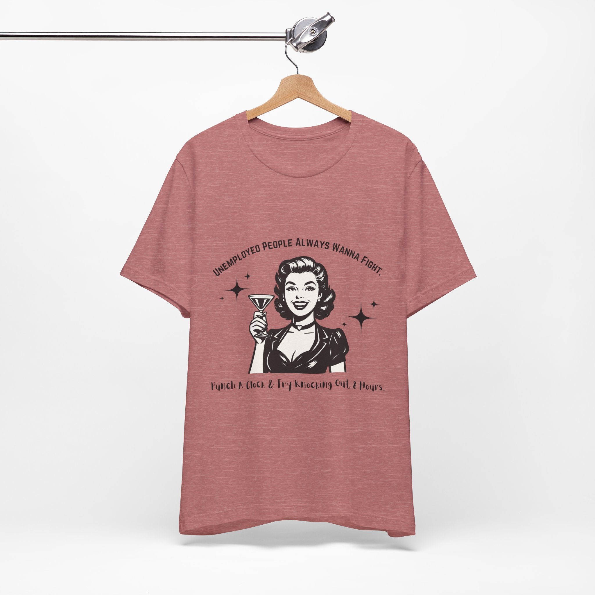 Unemployed People Always Wanna Fight. T-Shirt
