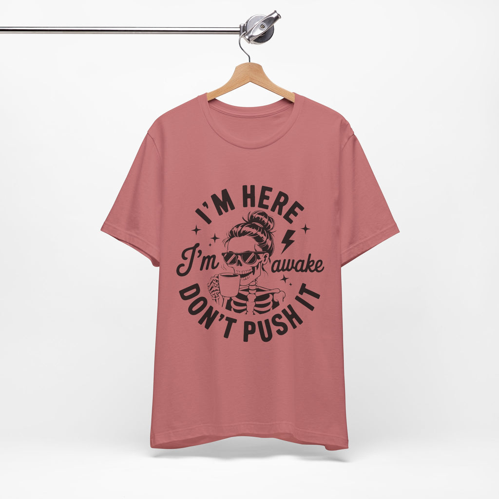 I'm Here I'm Awake T-Shirt