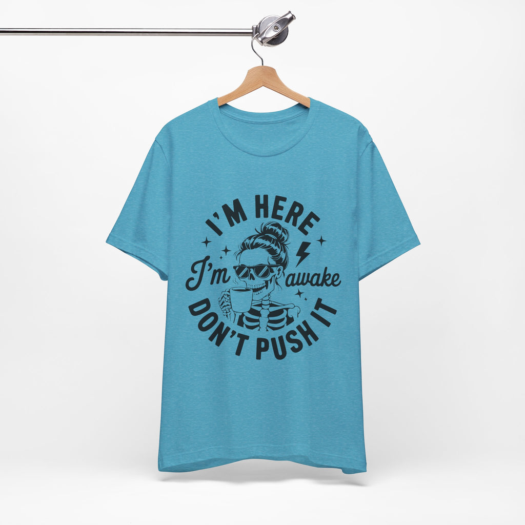 I'm Here I'm Awake T-Shirt