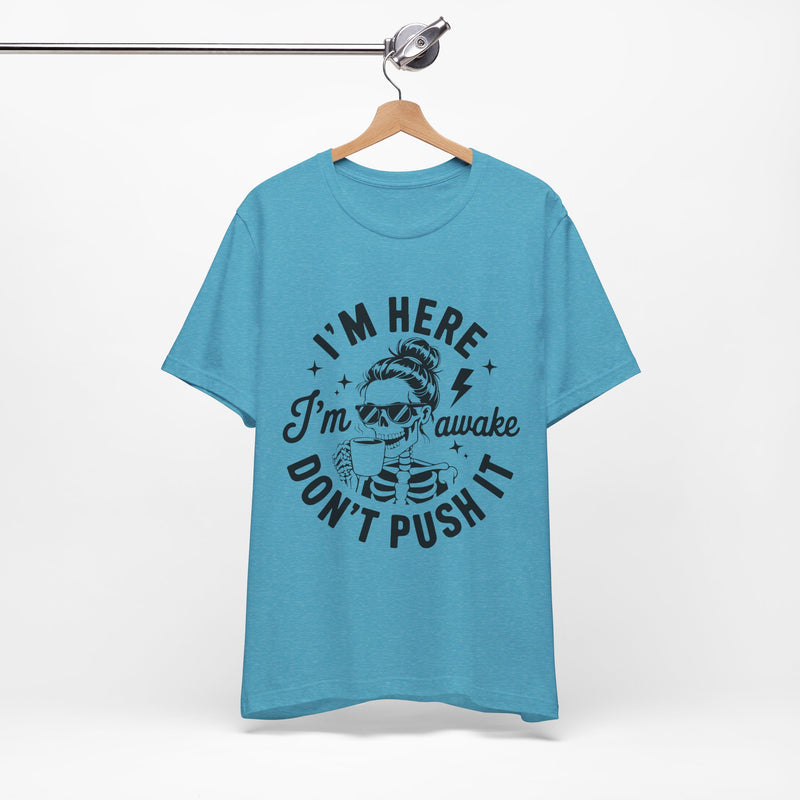 I'm Here I'm Awake T-Shirt