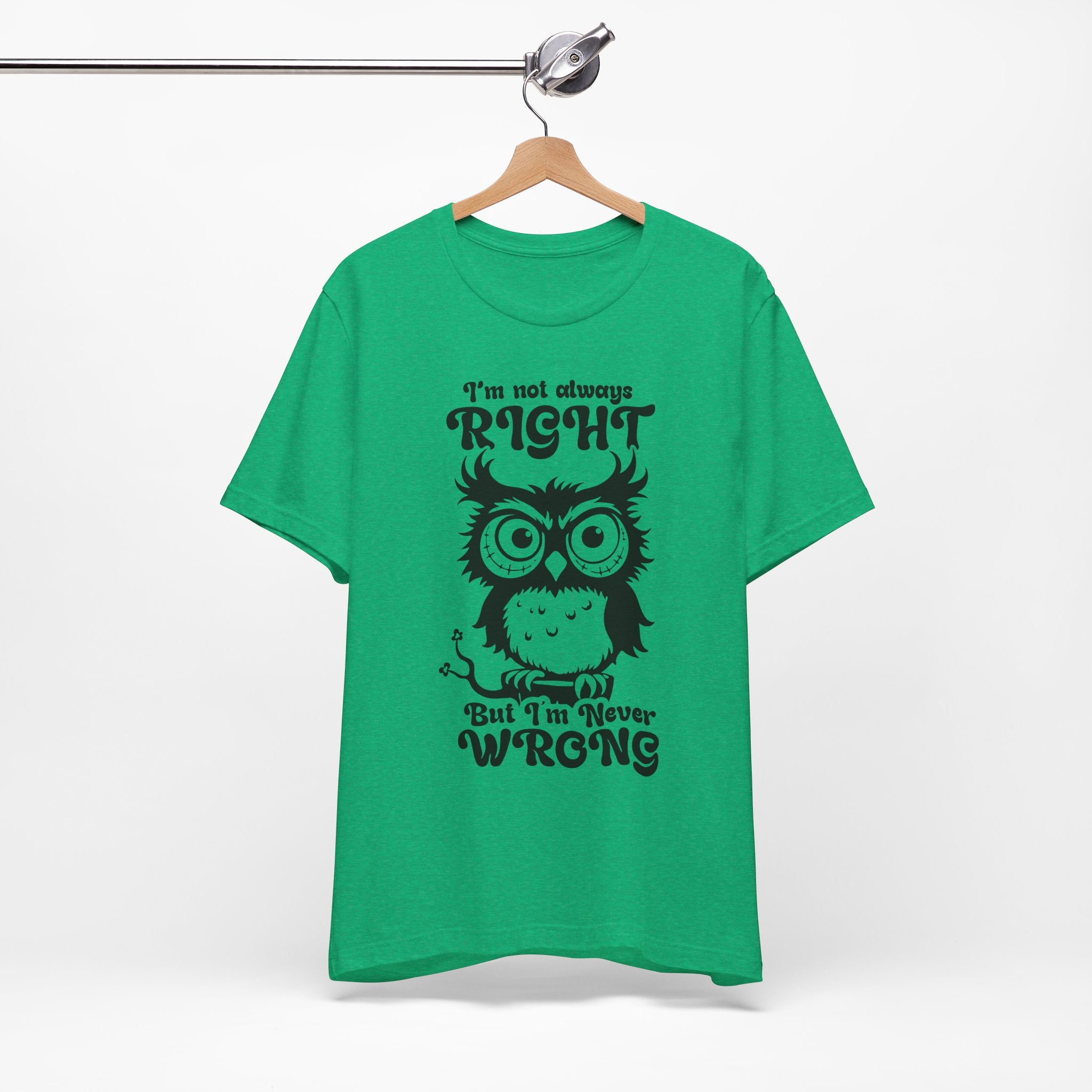 I’m Not Always Right, But I’m Never Wrong T-Shirt