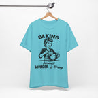 Baking Because Murder is Wrong T-Shirt