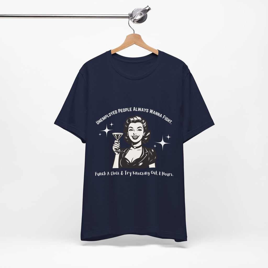 Unemployed People Always Wanna Fight. T-Shirt