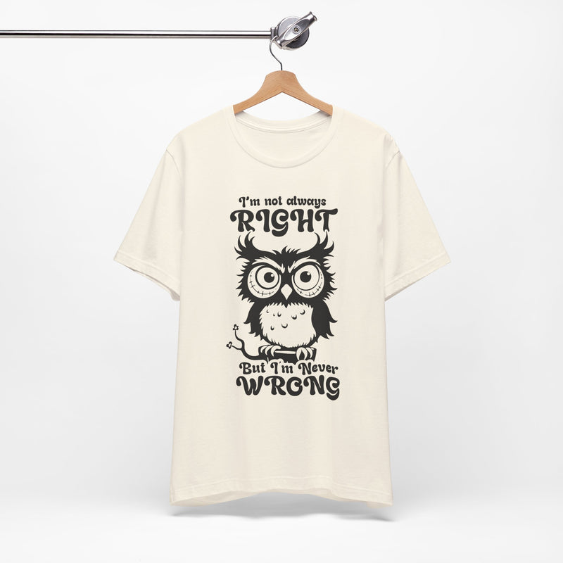 I’m Not Always Right, But I’m Never Wrong T-Shirt