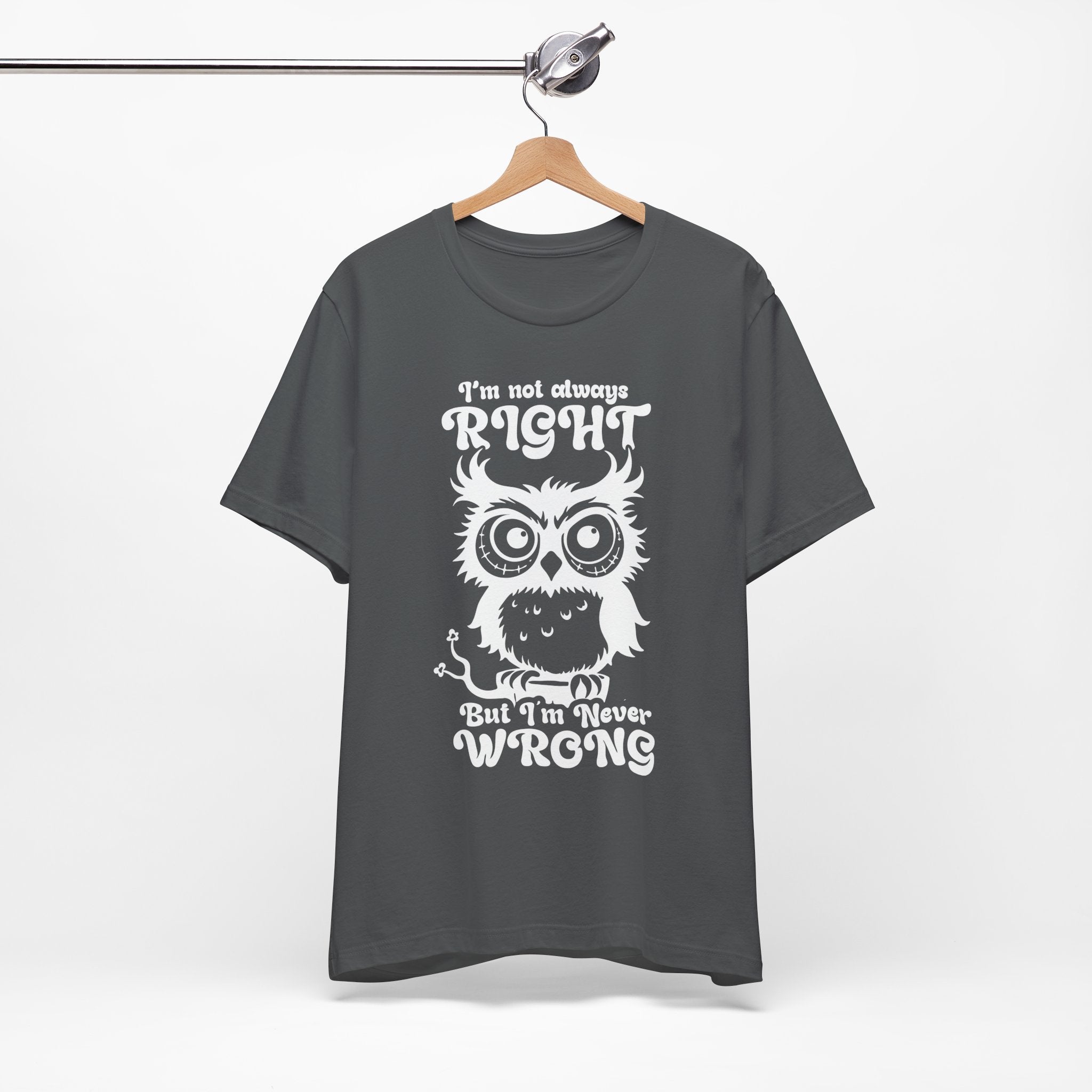 I’m Not Always Right, But I’m Never Wrong T-Shirt