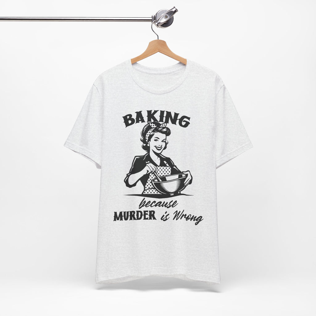 Baking Because Murder is Wrong T-Shirt