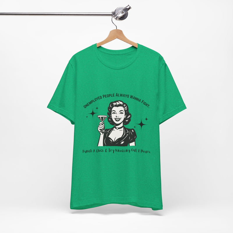 Unemployed People Always Wanna Fight. T-Shirt