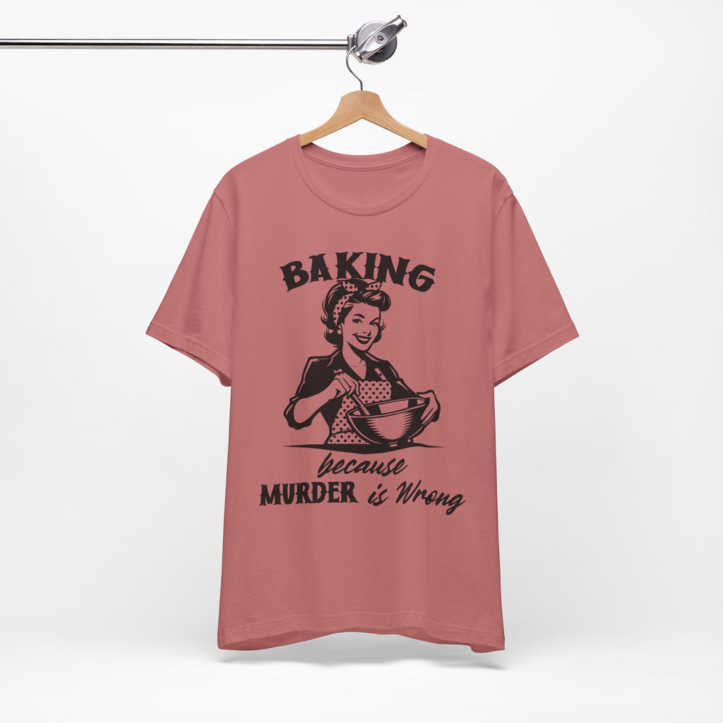 Baking Because Murder is Wrong T-Shirt