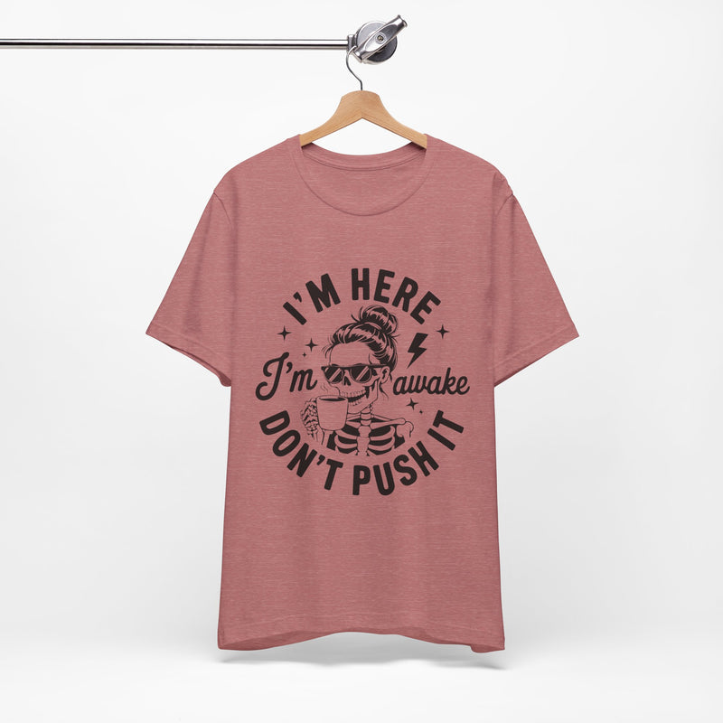 I'm Here I'm Awake T-Shirt