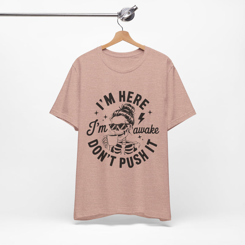 I'm Here I'm Awake T-Shirt