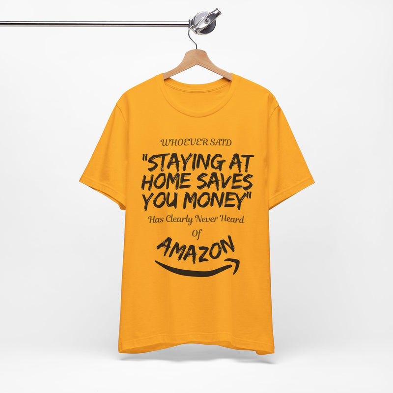 "Staying At Home Saves You Money" T-Shirt