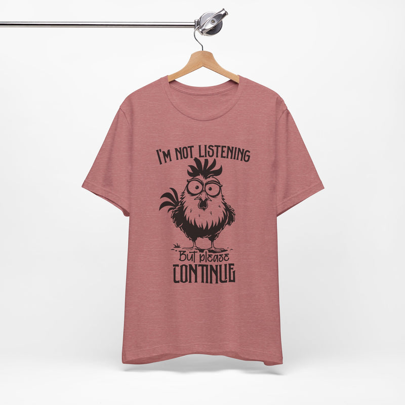 I’m Not Listening, But Please Continue T-Shirt
