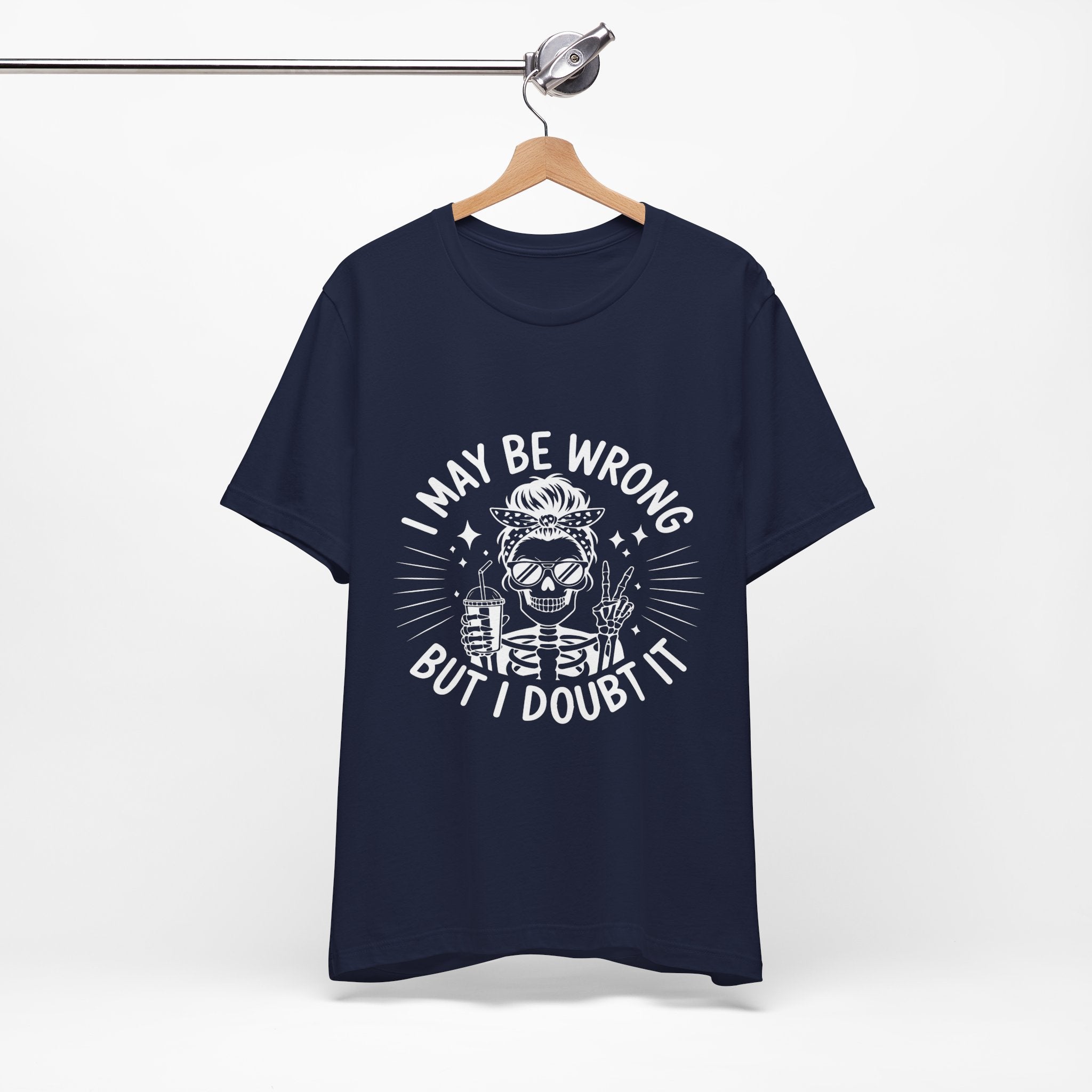 I May Be Wrong, But I Doubt it T-Shirt