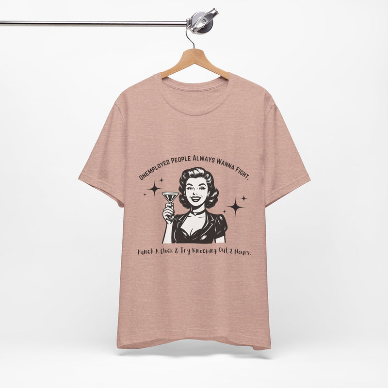 Unemployed People Always Wanna Fight. T-Shirt