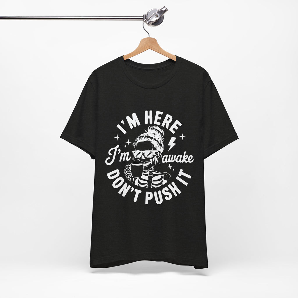I'm Here I'm Awake T-Shirt
