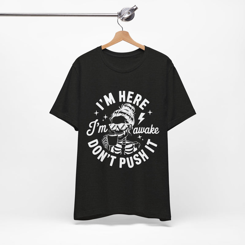 I'm Here I'm Awake T-Shirt