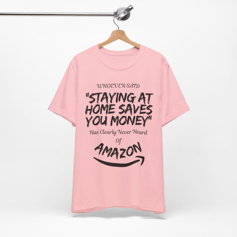 "Staying At Home Saves You Money" T-Shirt