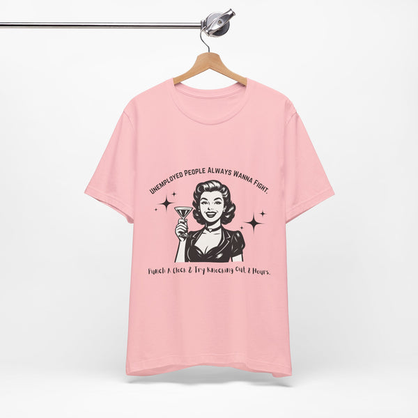 Unemployed People Always Wanna Fight. T-Shirt