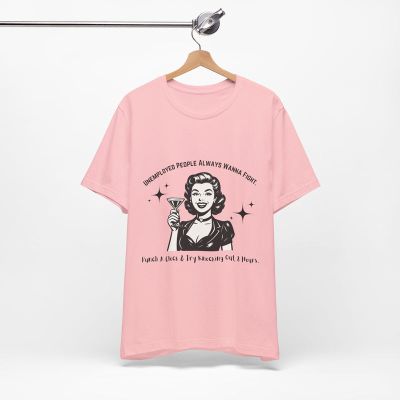Unemployed People Always Wanna Fight. T-Shirt