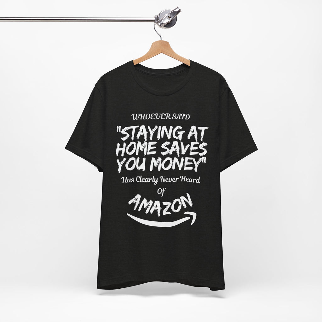 "Staying At Home Saves You Money" T-Shirt