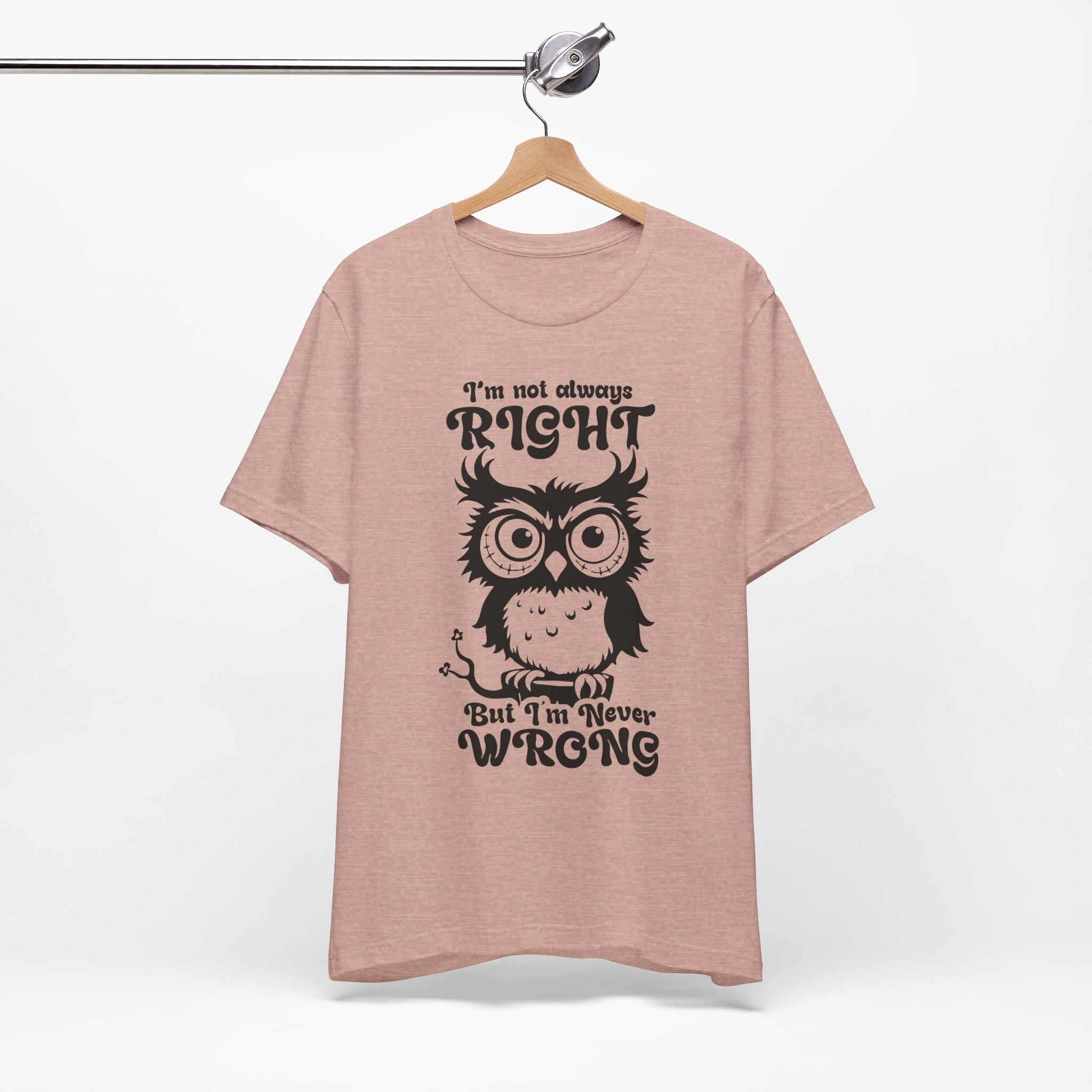 I’m Not Always Right, But I’m Never Wrong T-Shirt