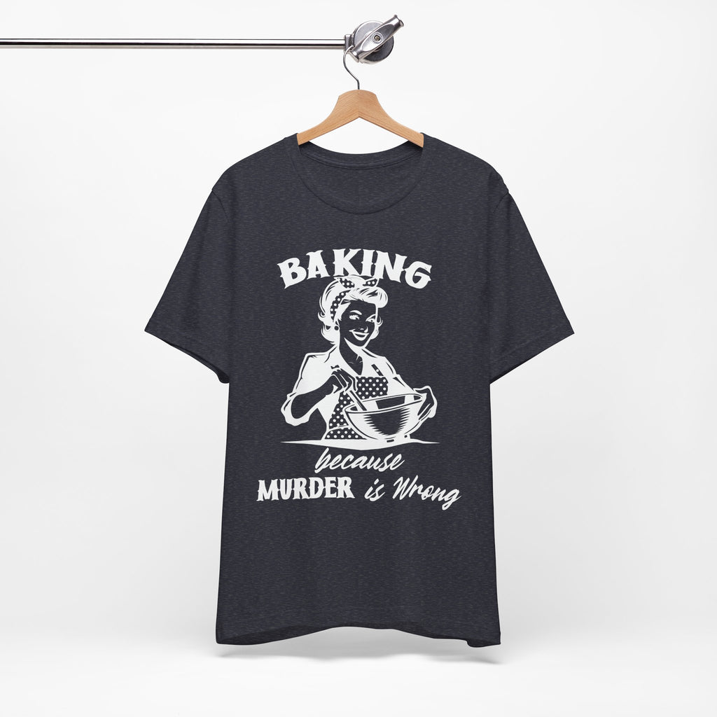 Baking Because Murder is Wrong T-Shirt