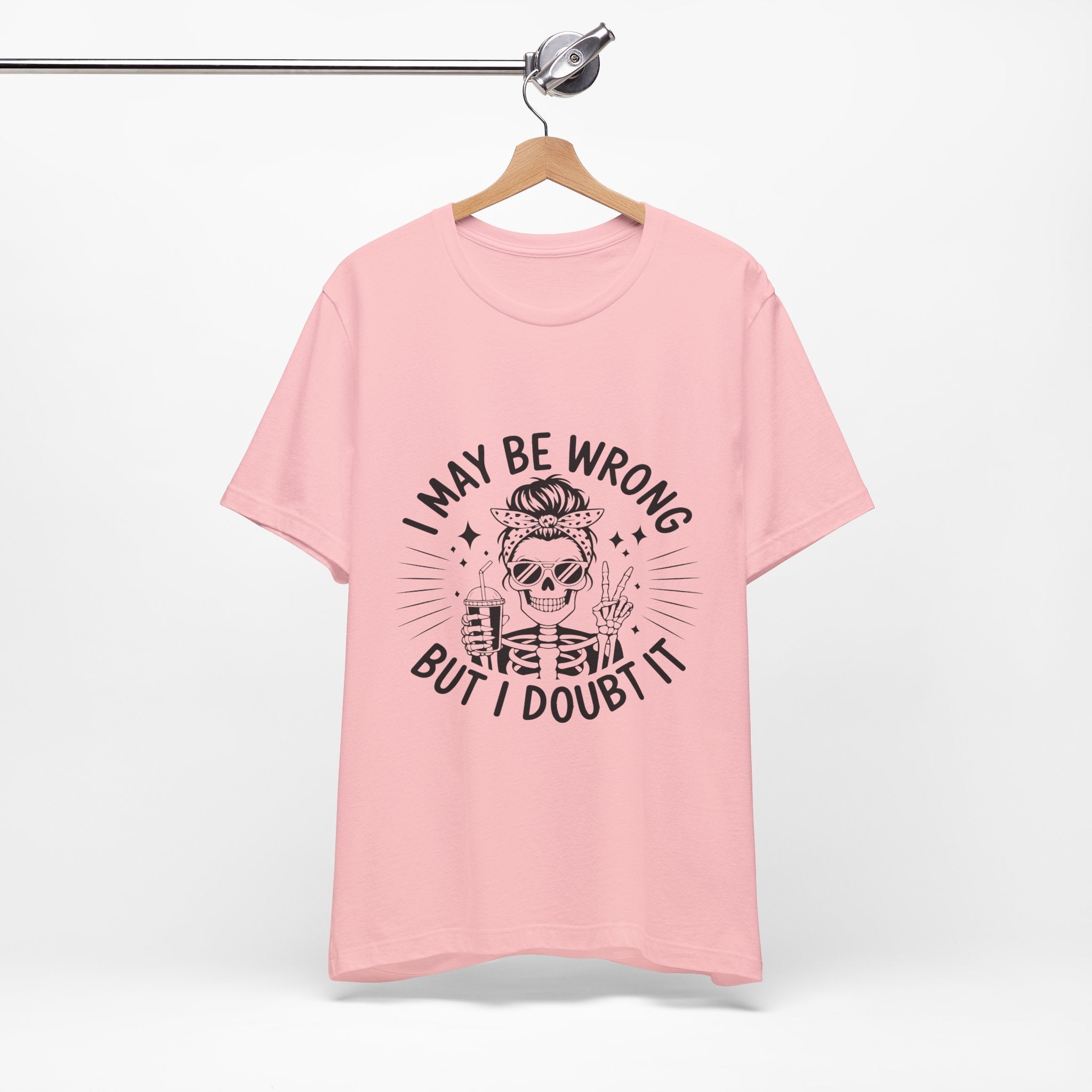 I May Be Wrong, But I Doubt it T-Shirt