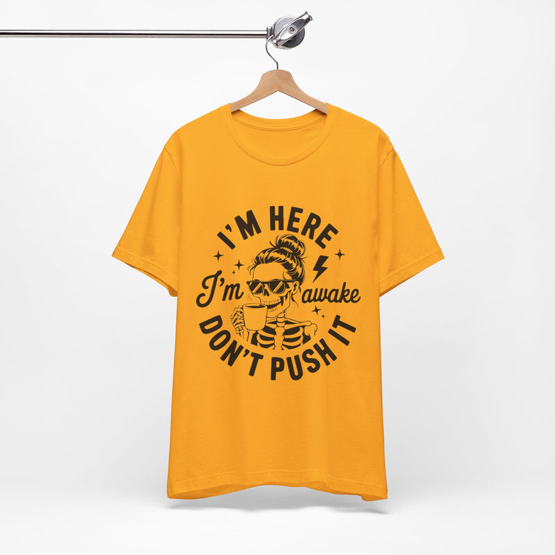 I'm Here I'm Awake T-Shirt