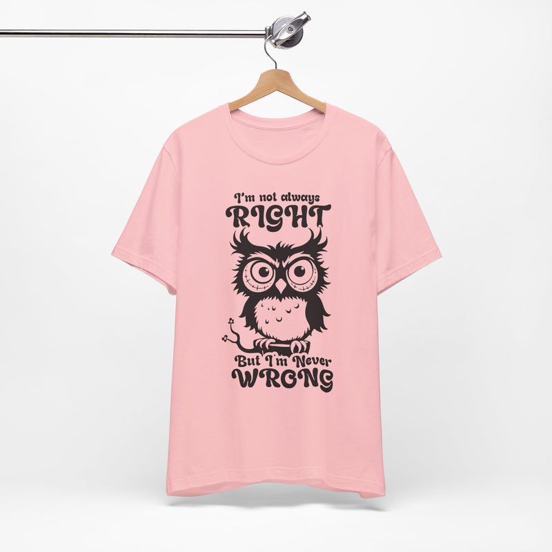 I’m Not Always Right, But I’m Never Wrong T-Shirt