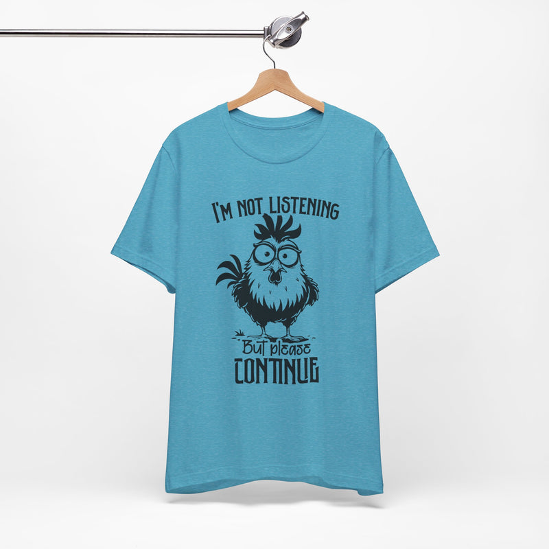 I’m Not Listening, But Please Continue T-Shirt