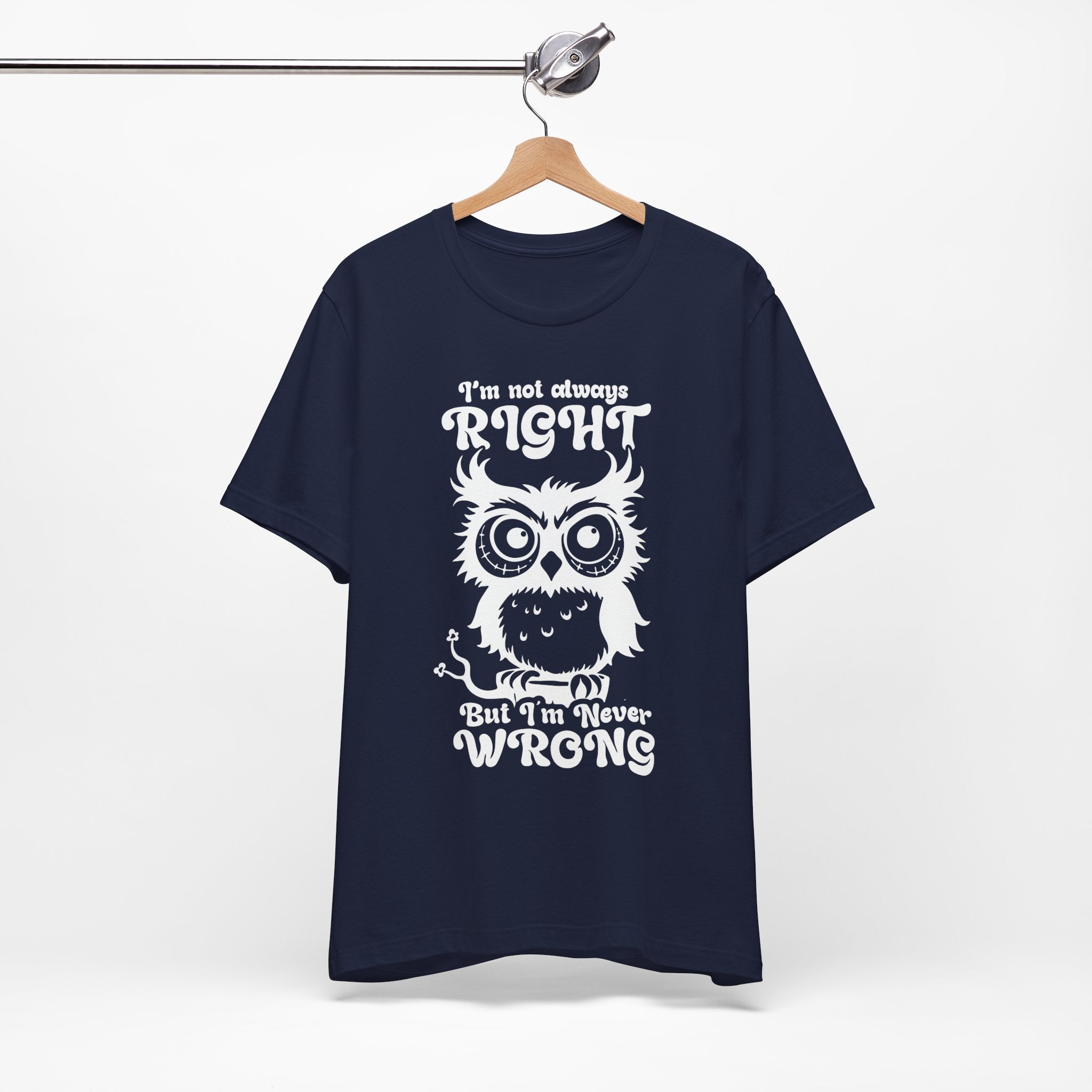 I’m Not Always Right, But I’m Never Wrong T-Shirt