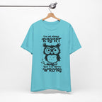 I’m Not Always Right, But I’m Never Wrong T-Shirt
