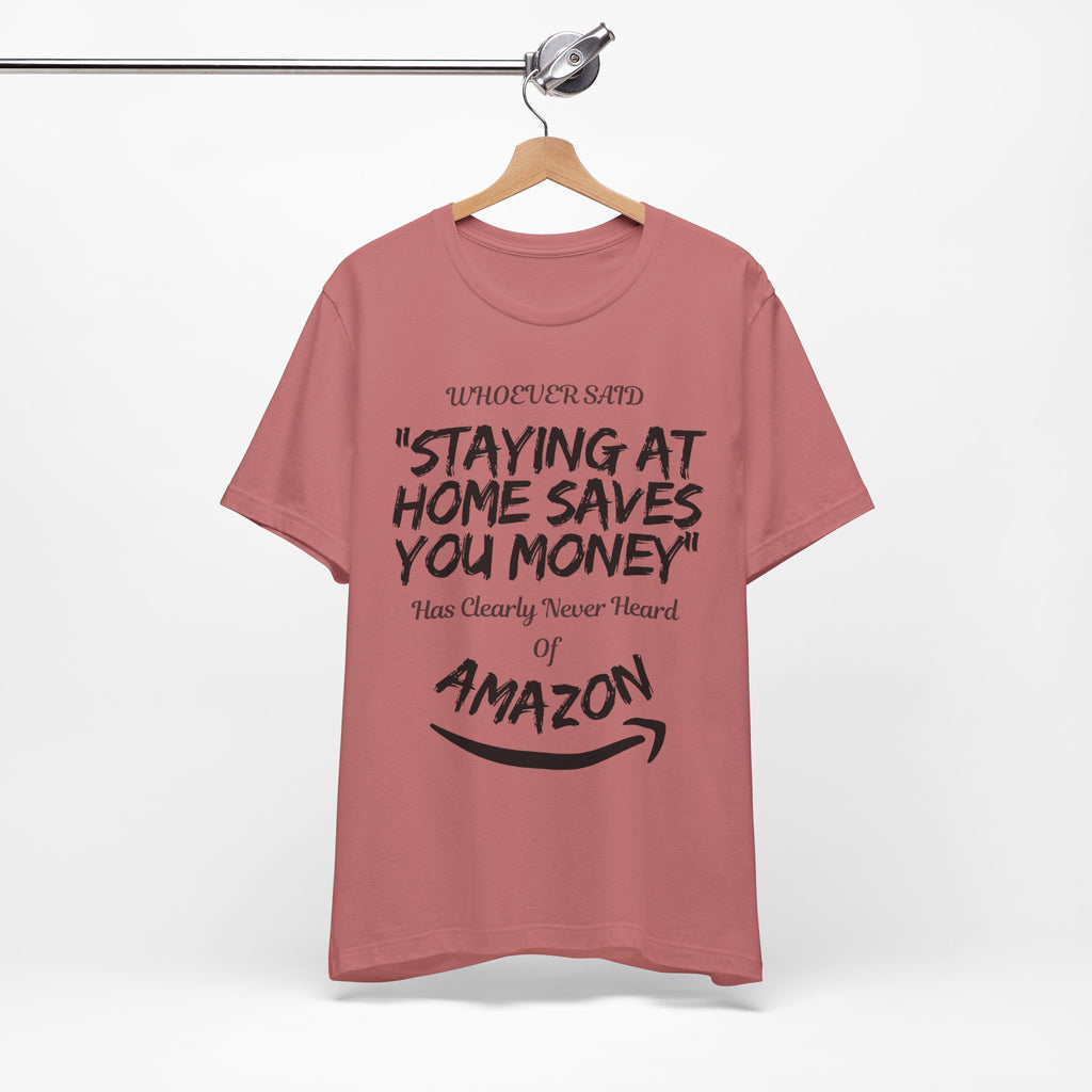 "Staying At Home Saves You Money" T-Shirt