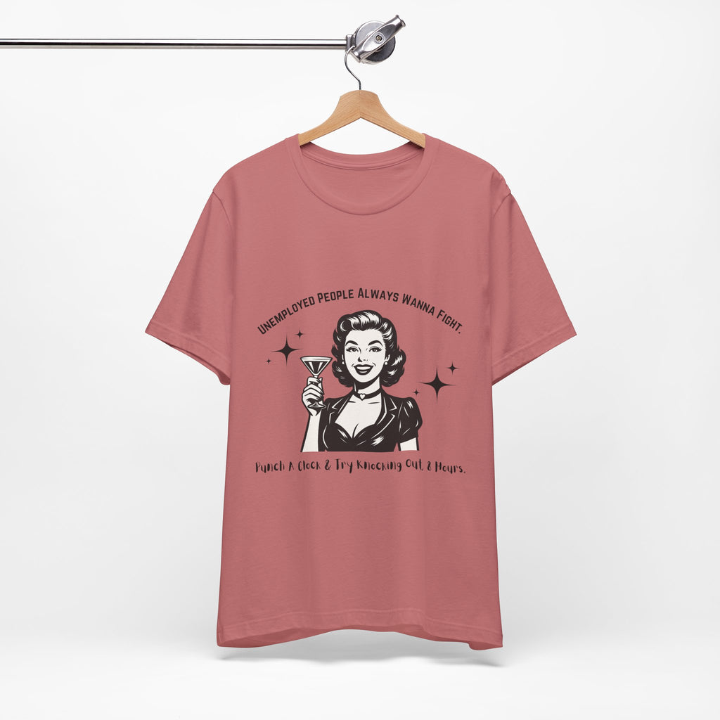 Unemployed People Always Wanna Fight. T-Shirt