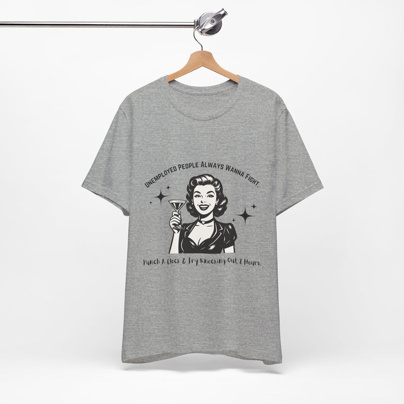 Unemployed People Always Wanna Fight. T-Shirt