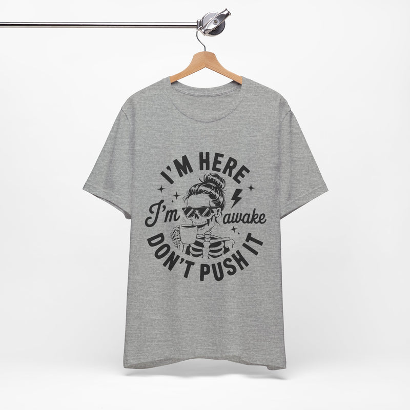 I'm Here I'm Awake T-Shirt