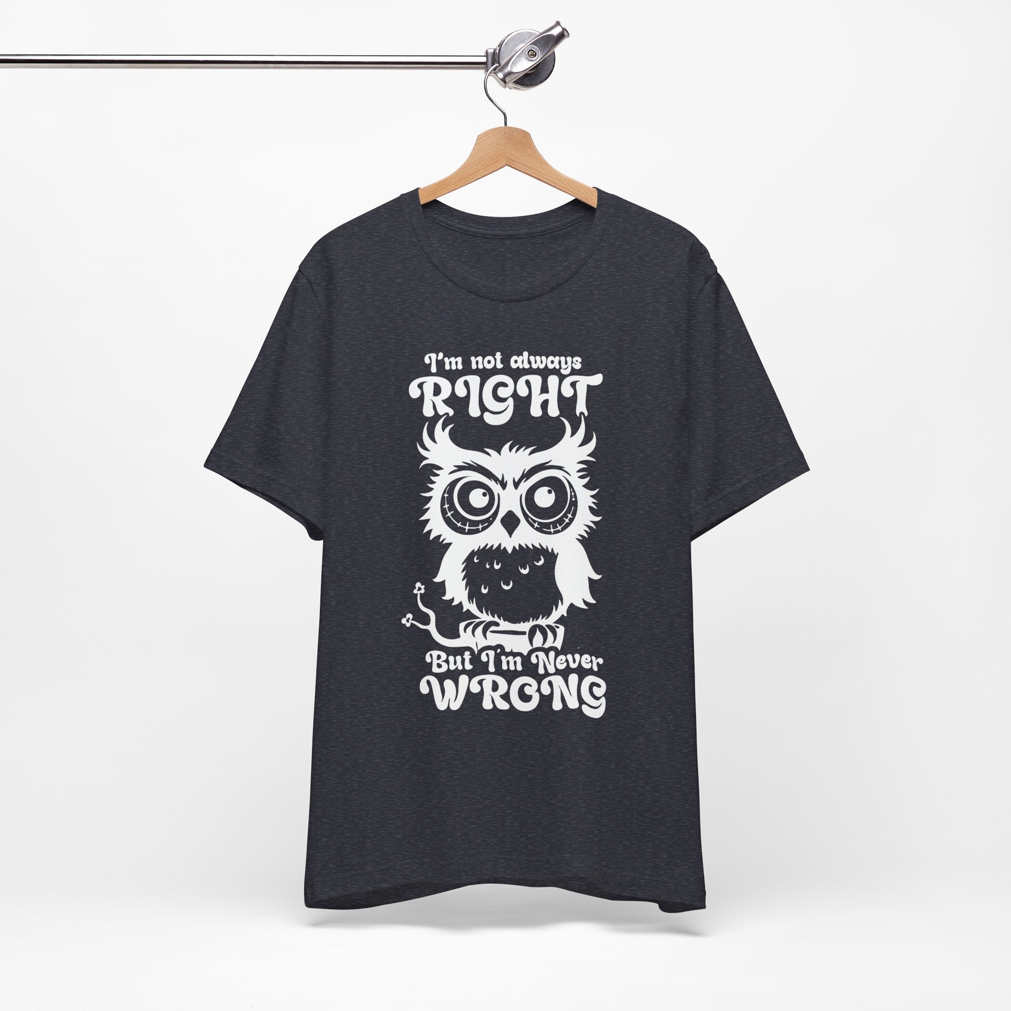 I’m Not Always Right, But I’m Never Wrong T-Shirt