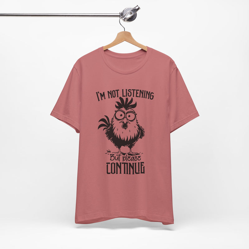 I’m Not Listening, But Please Continue T-Shirt