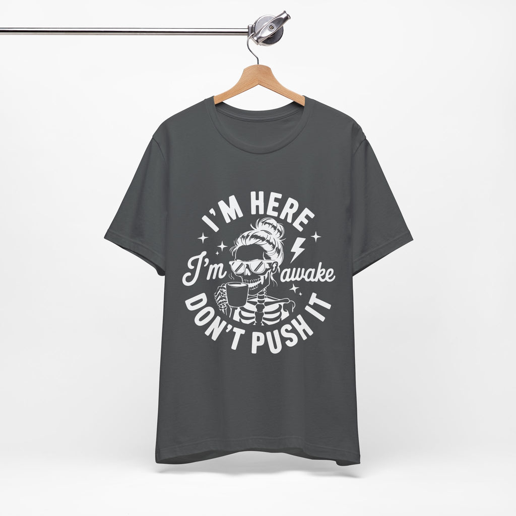 I'm Here I'm Awake T-Shirt