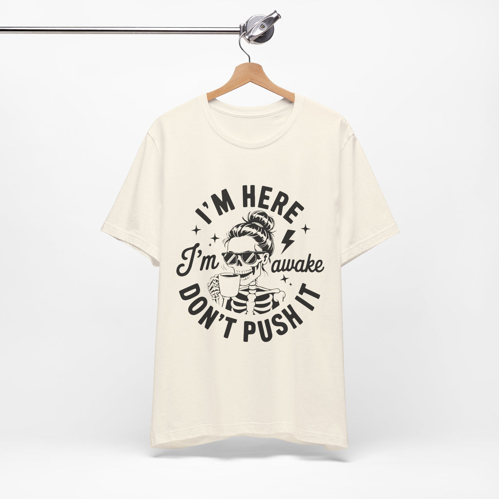 I'm Here I'm Awake T-Shirt