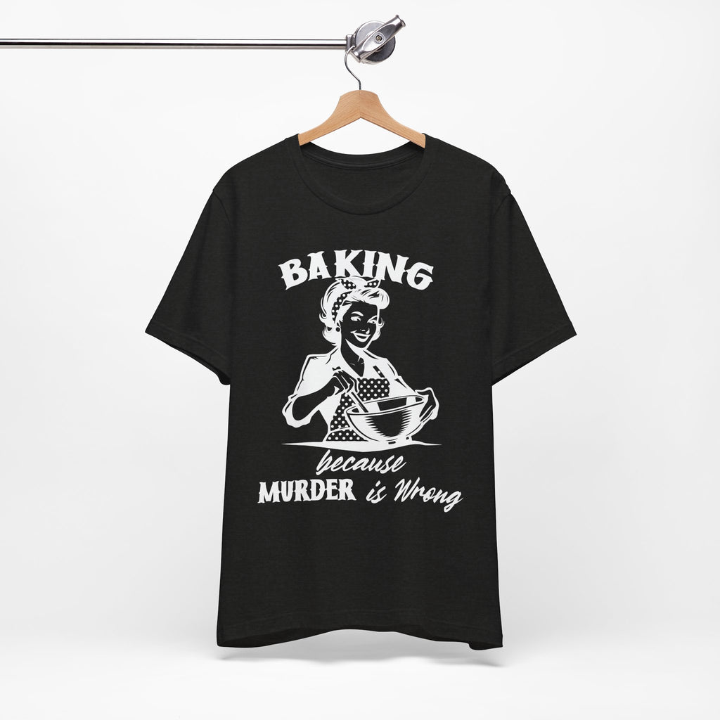 Baking Because Murder is Wrong T-Shirt