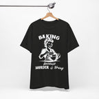 Baking Because Murder is Wrong T-Shirt