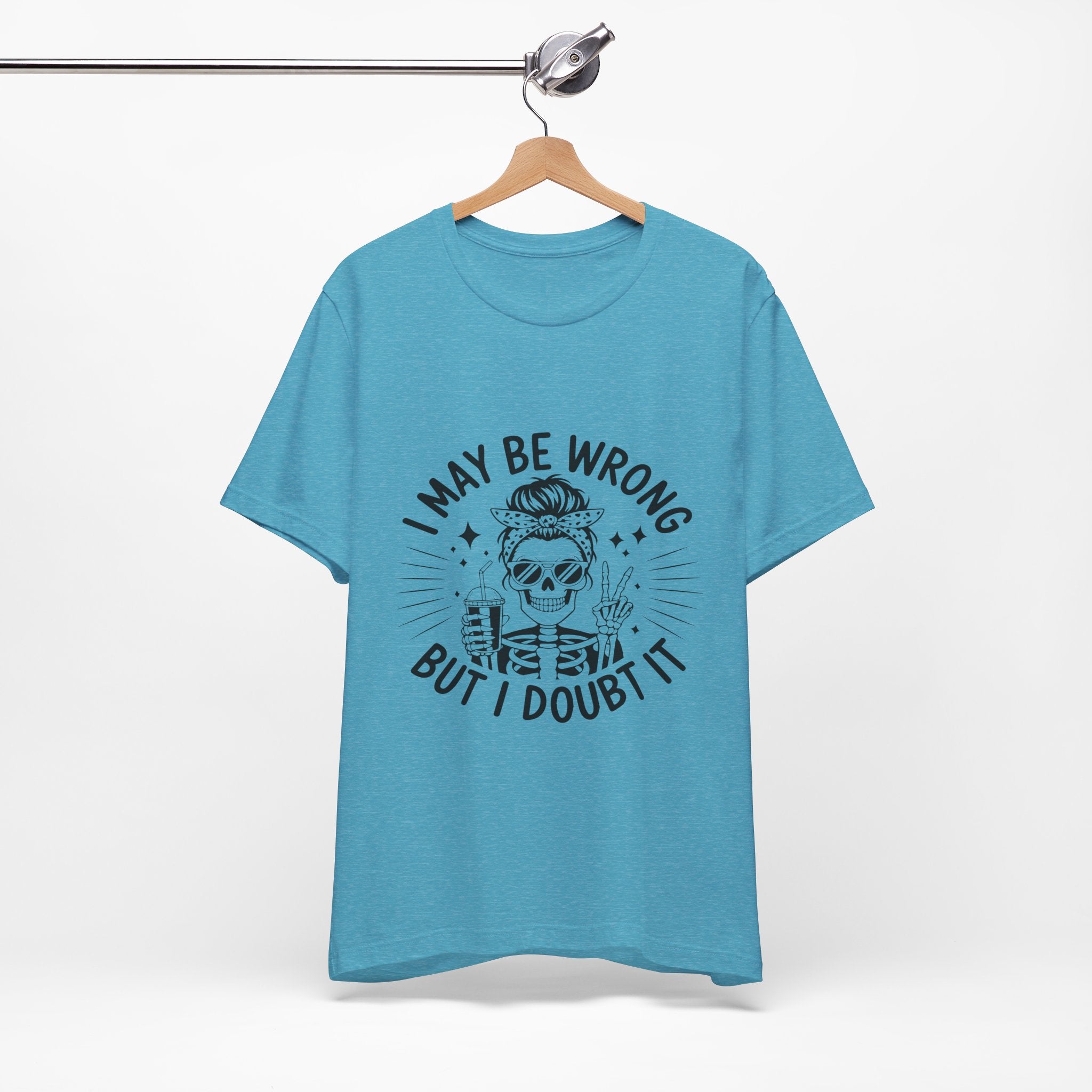 I May Be Wrong, But I Doubt it T-Shirt