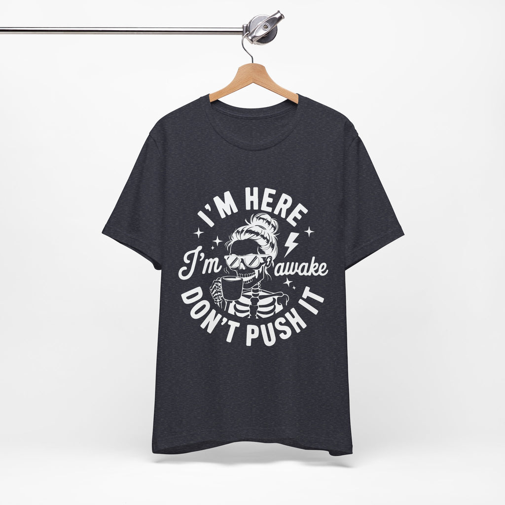 I'm Here I'm Awake T-Shirt