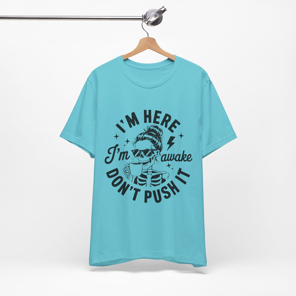 I'm Here I'm Awake T-Shirt