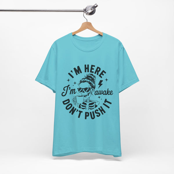 I'm Here I'm Awake T-Shirt