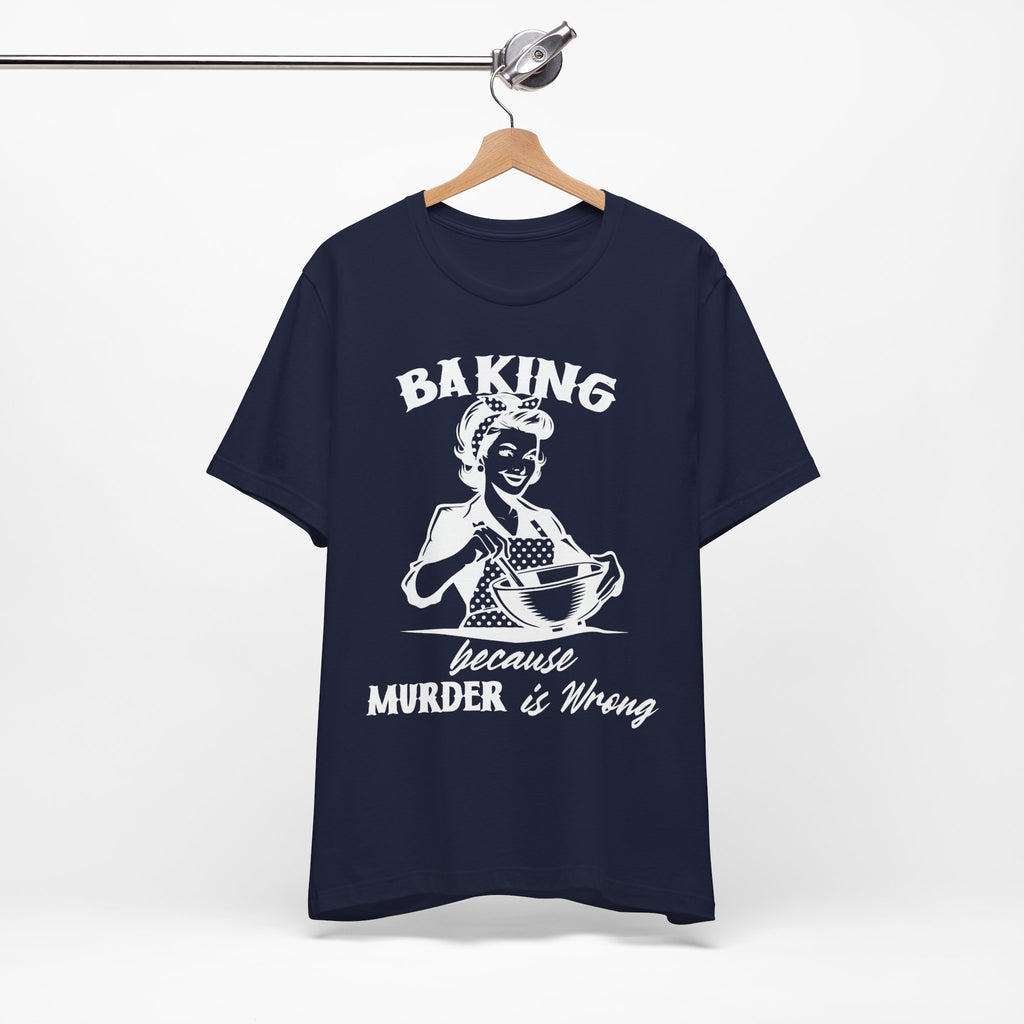 Baking Because Murder is Wrong T-Shirt
