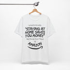 "Staying At Home Saves You Money" T-Shirt